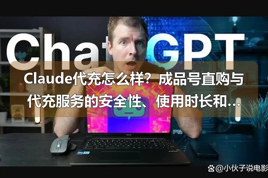Claude代充怎么样？成品号直购与代充服务的安全性、使用时长和成本对比