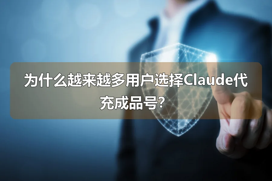 为什么越来越多用户选择Claude代充成品号?